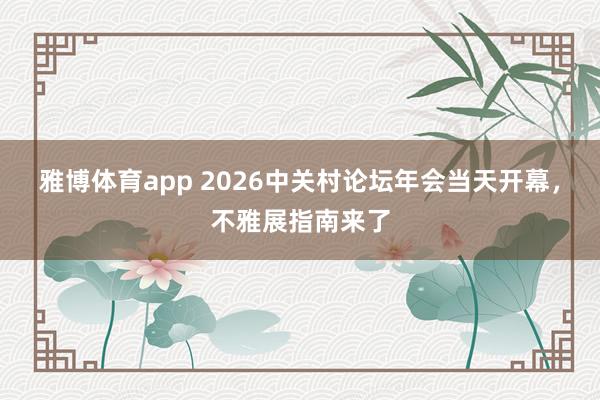 雅博体育app 2026中关村论坛年会当天开幕，不雅展指南来了