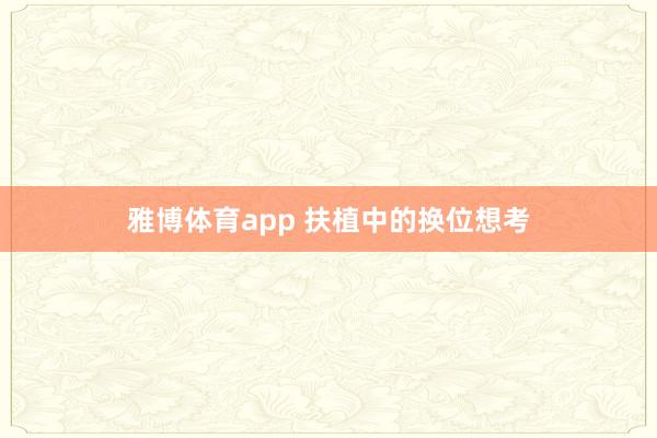 雅博体育app 扶植中的换位想考