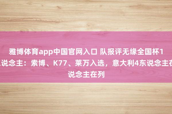 雅博体育app中国官网入口 队报评无缘全国杯11东说念主：索博、K77、莱万入选，意大利4东说念主在列