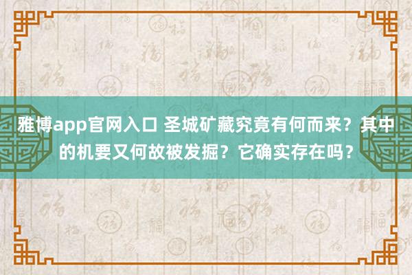 雅博app官网入口 圣城矿藏究竟有何而来？其中的机要又何故被发掘？它确实存在吗？