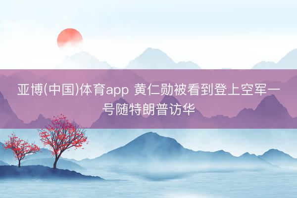 亚博(中国)体育app 黄仁勋被看到登上空军一号随特朗普访华