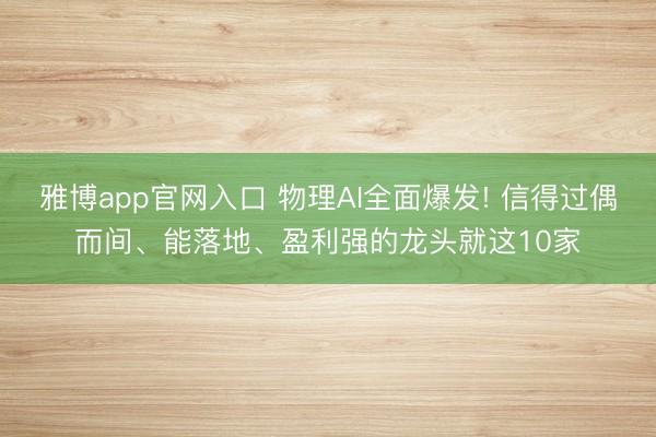雅博app官网入口 物理AI全面爆发! 信得过偶而间、能落地、盈利强的龙头就这10家
