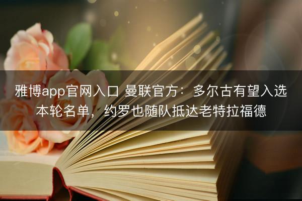 雅博app官网入口 曼联官方：多尔古有望入选本轮名单，约罗也随队抵达老特拉福德
