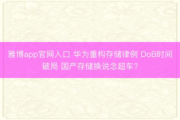 雅博app官网入口 华为重构存储律例 DoB时间破局 国产存储换说念超车?