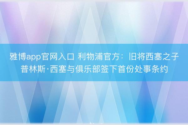 雅博app官网入口 利物浦官方:旧将西塞之子普林斯·西塞与俱乐部签下首份处事条约